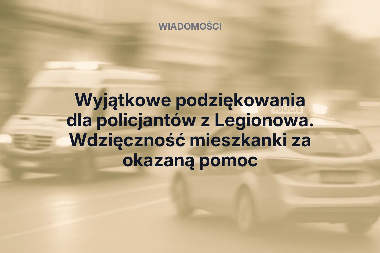 Artykuł: Wyjątkowe podziękowania dla policjantów z Legionowa. Wdzięczność mieszkanki za okazaną pomoc