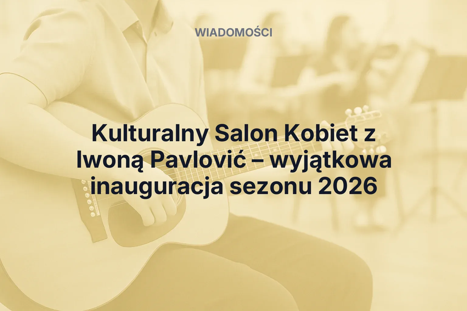 Artykuł: Kulturalny Salon Kobiet z Iwoną Pavlović – wyjątkowa inauguracja sezonu 2026