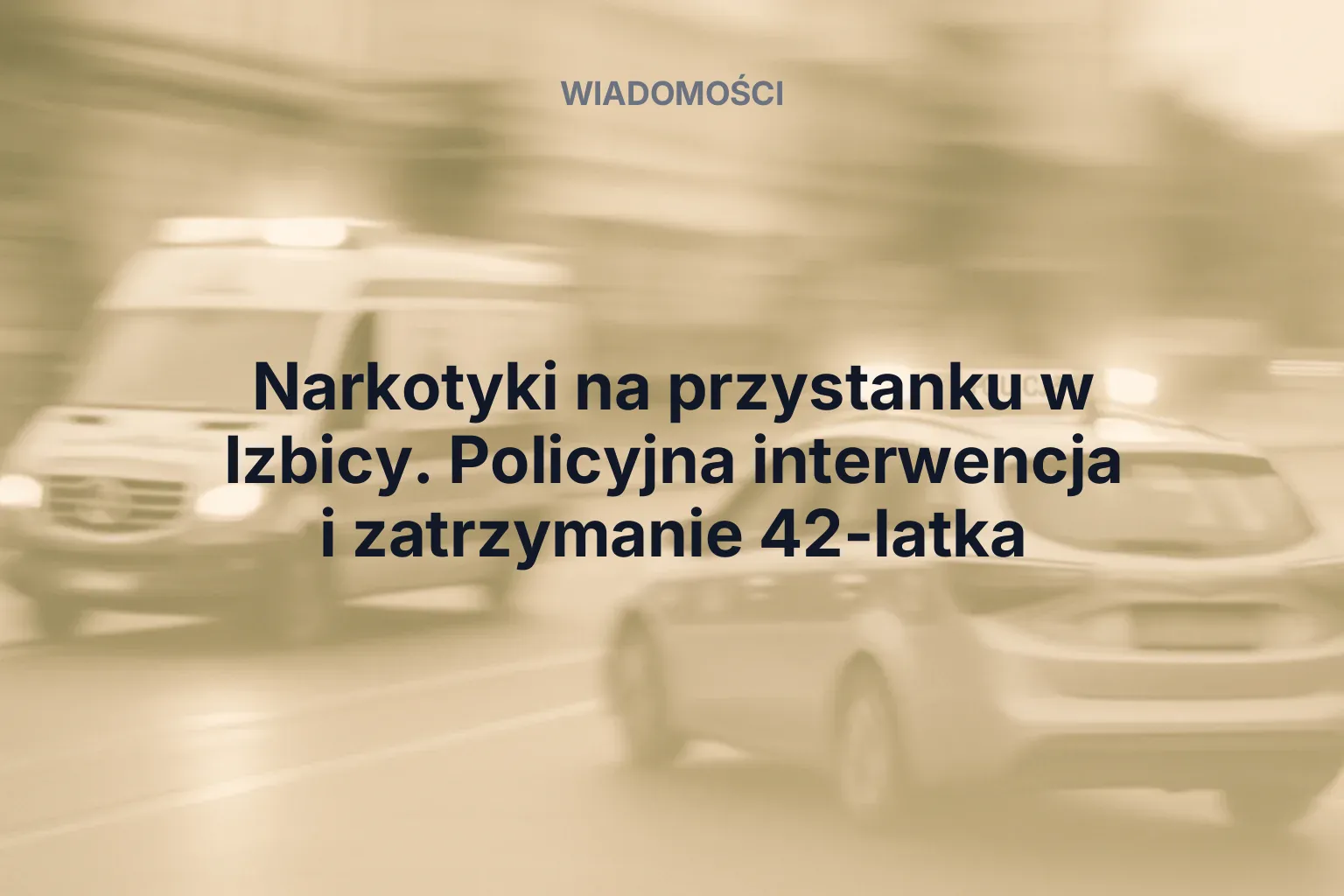 Artykuł: Narkotyki na przystanku w Izbicy. Policyjna interwencja i zatrzymanie 42-latka