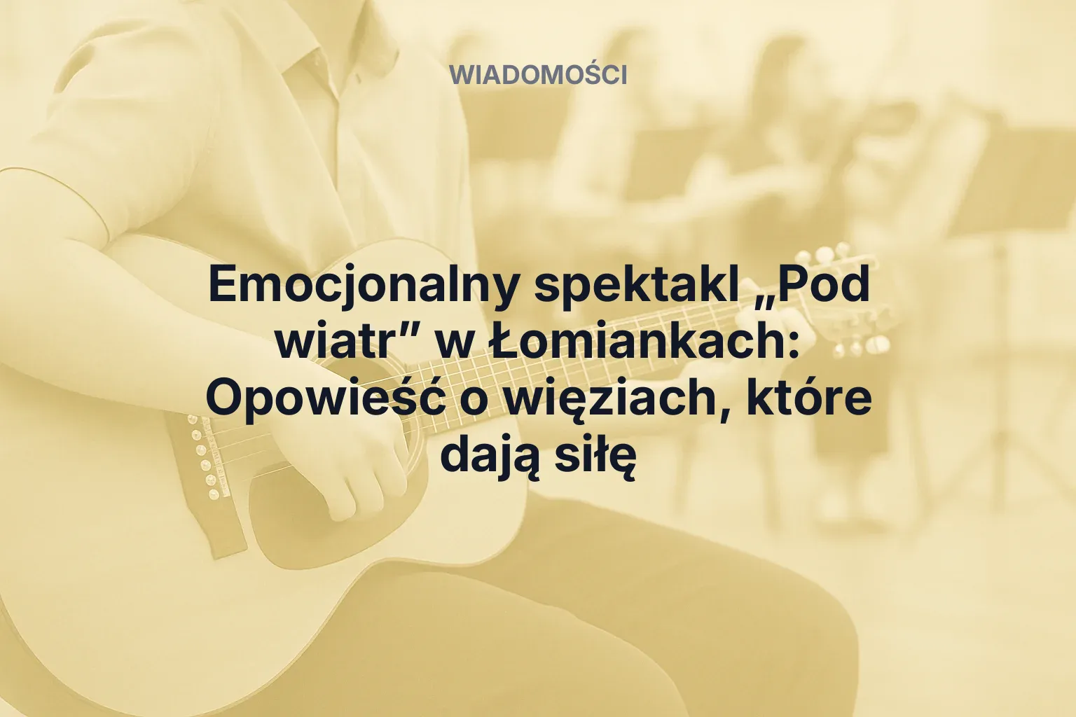 Artykuł: Emocjonalny spektakl „Pod wiatr” w Łomiankach: Opowieść o więziach, które dają siłę