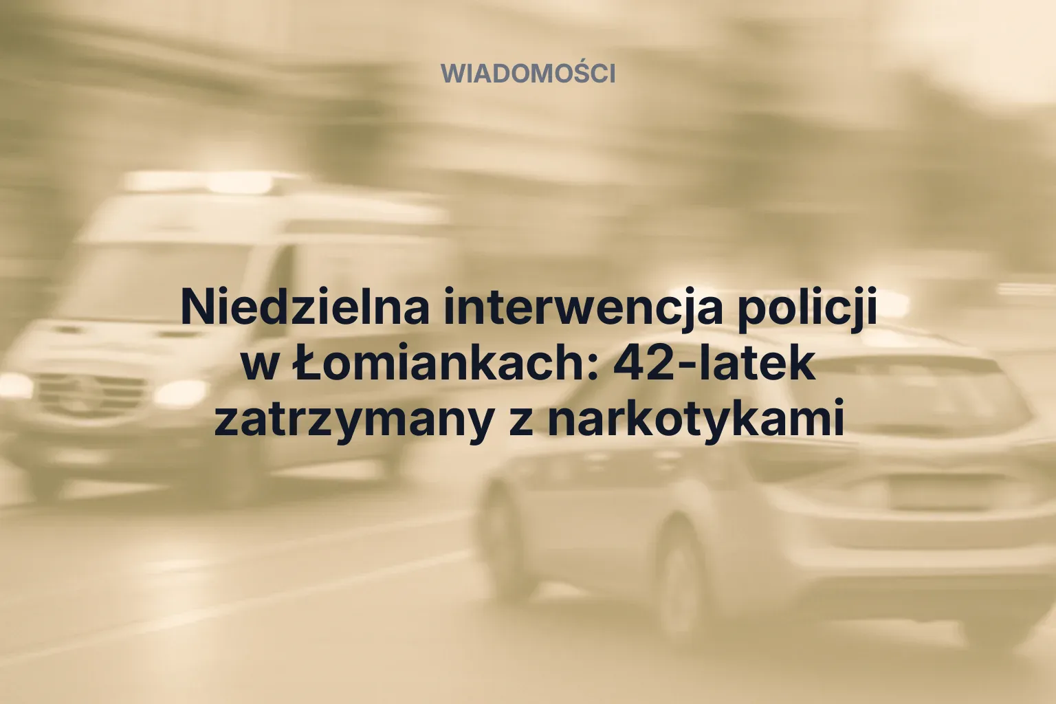 Artykuł: Niedzielna interwencja policji w Łomiankach: 42-latek zatrzymany z narkotykami