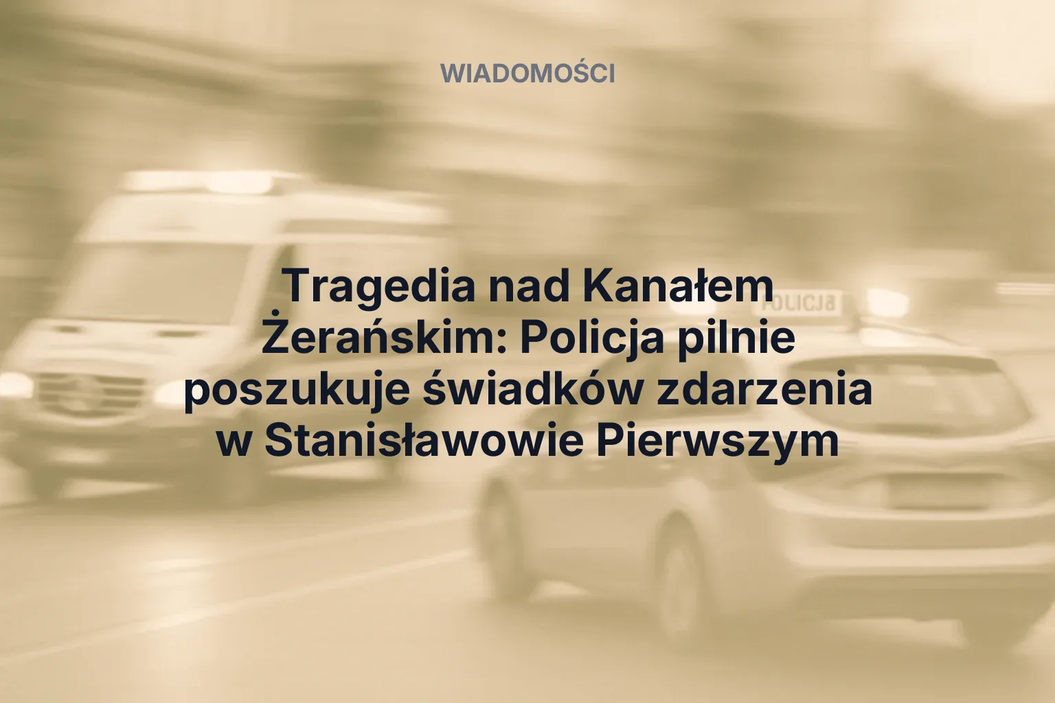 Miniatura: Tragedia nad Kanałem Żerańskim: Policja pilnie poszukuje świadków zdarzenia w Stanisławowie Pierwszym