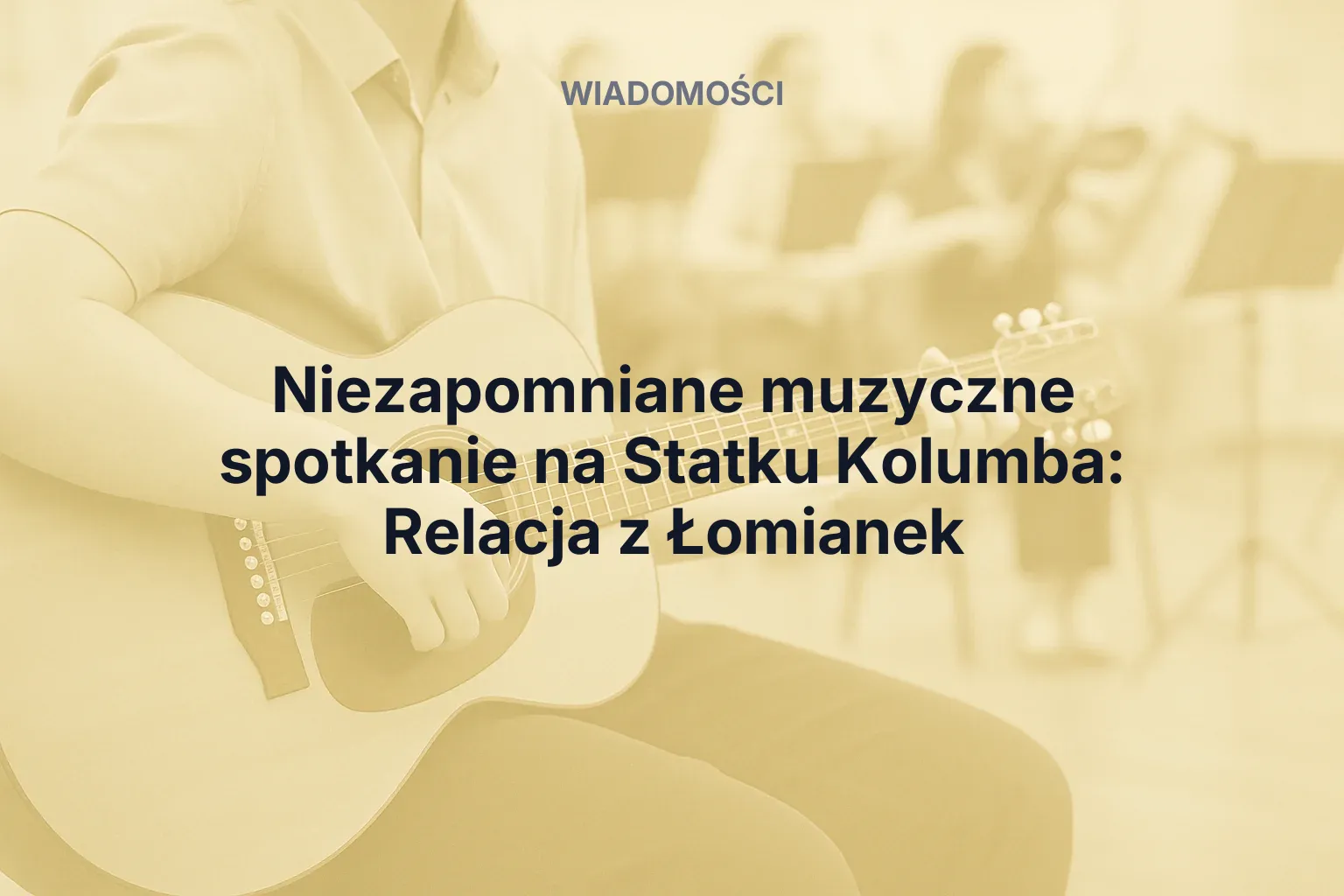 Artykuł: Niezapomniane muzyczne spotkanie na Statku Kolumba: Relacja z Łomianek