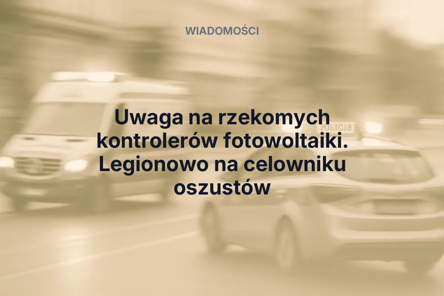 Artykuł: Uwaga na rzekomych kontrolerów fotowoltaiki. Legionowo na celowniku oszustów