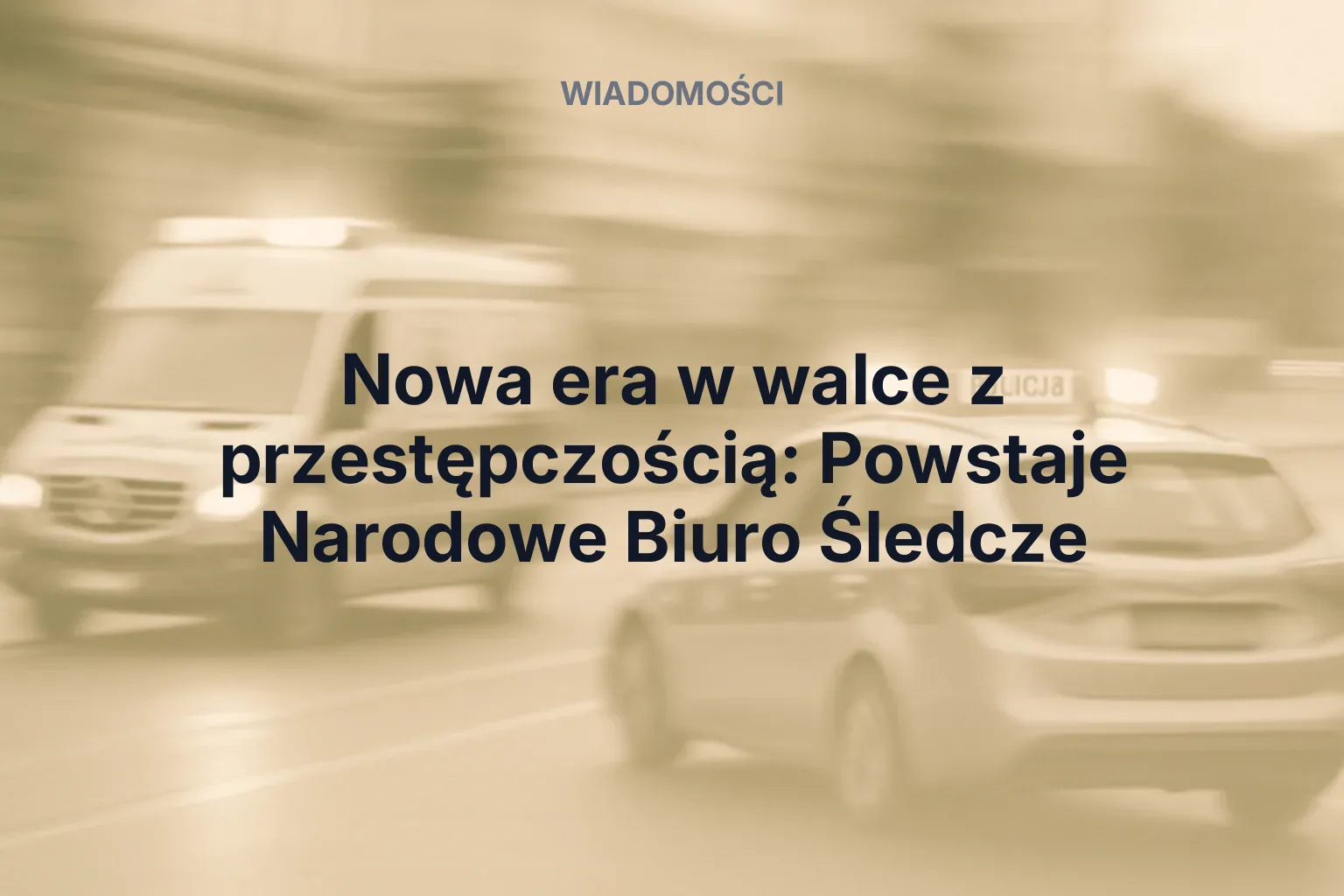 Artykuł: Nowa era w walce z przestępczością: Powstaje Narodowe Biuro Śledcze
