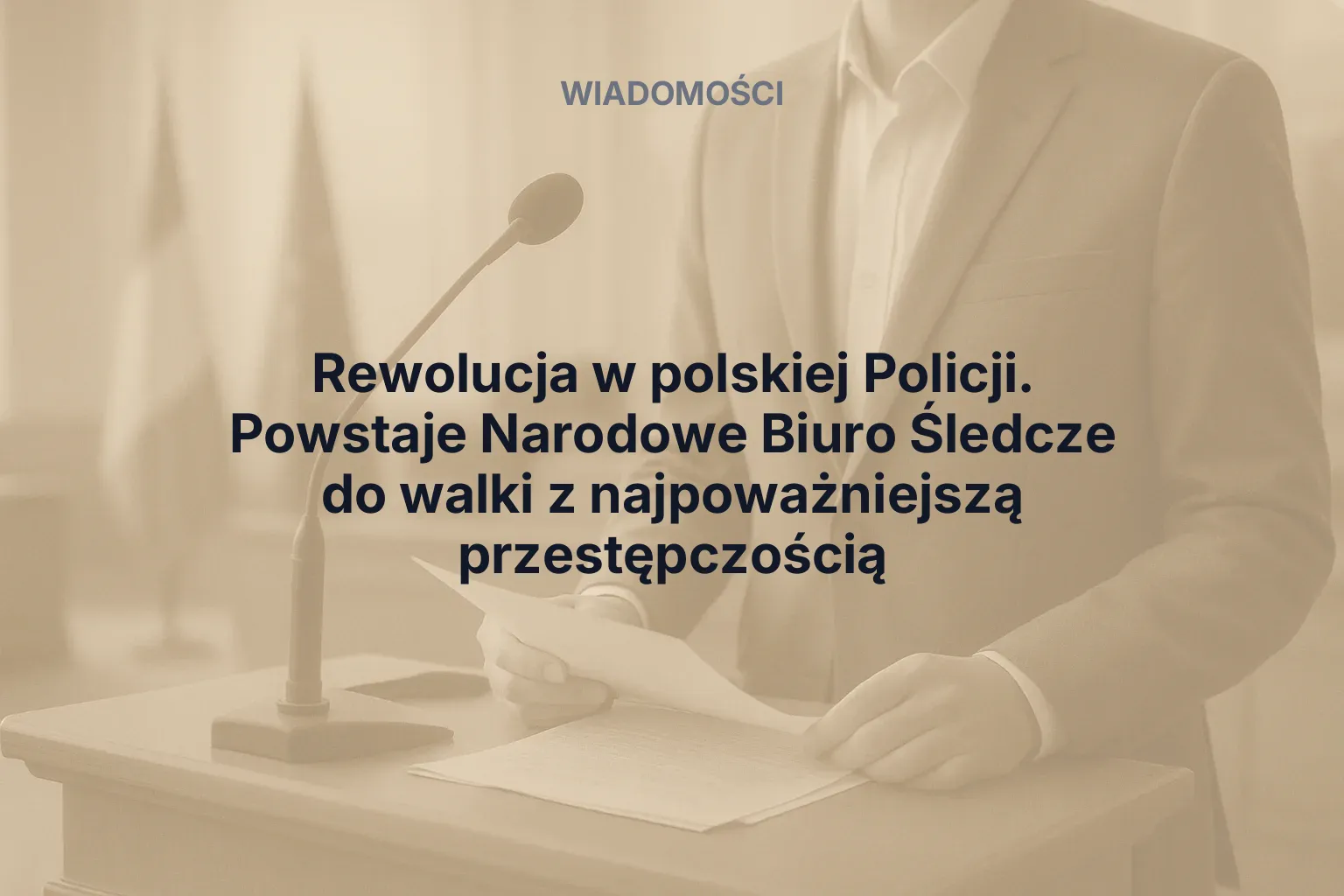 Artykuł: Rewolucja w polskiej Policji. Powstaje Narodowe Biuro Śledcze do walki z najpoważniejszą przestępczością