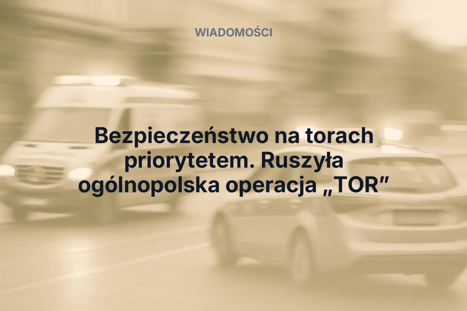 Artykuł: Bezpieczeństwo na torach priorytetem. Ruszyła ogólnopolska operacja „TOR”
