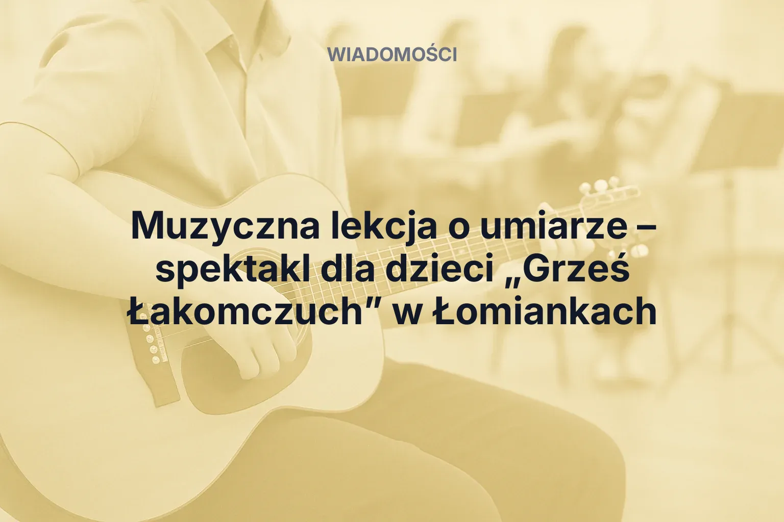 Artykuł: Muzyczna lekcja o umiarze – spektakl dla dzieci „Grześ Łakomczuch” w Łomiankach