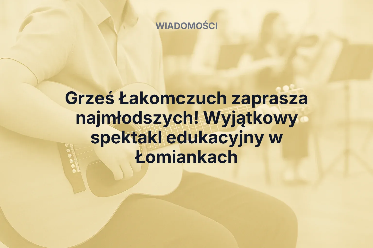 Artykuł: Grześ Łakomczuch zaprasza najmłodszych! Wyjątkowy spektakl edukacyjny w Łomiankach