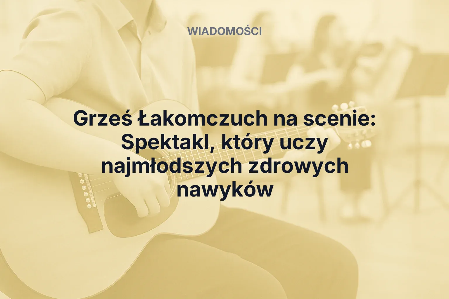 Artykuł: Grześ Łakomczuch na scenie: Spektakl, który uczy najmłodszych zdrowych nawyków