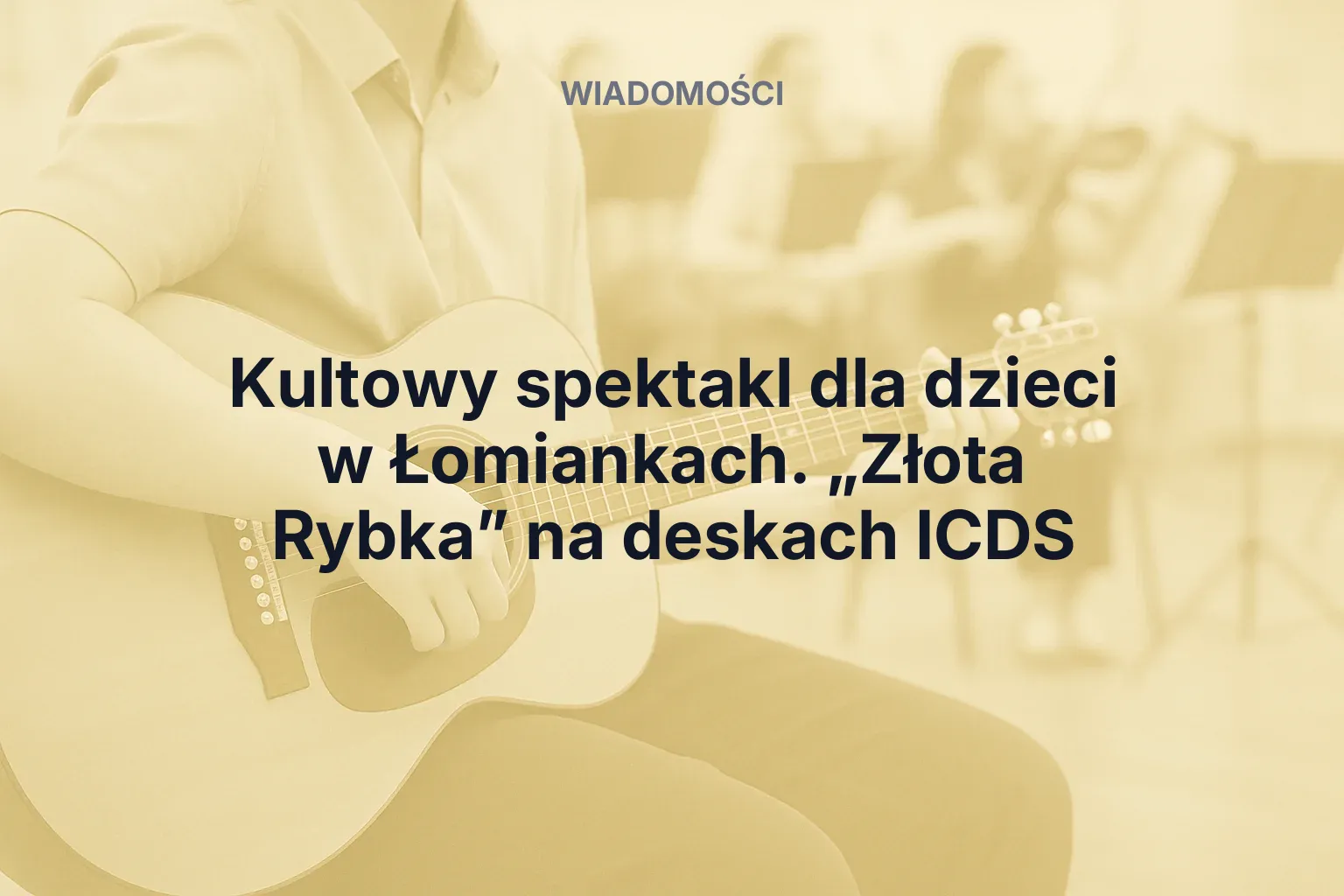 Artykuł: Kultowy spektakl dla dzieci w Łomiankach. „Złota Rybka” na deskach ICDS